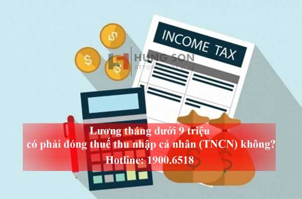 Lương tháng dưới 9 triệu có phải đóng thuế thu nhập cá nhân (TNCN) không?